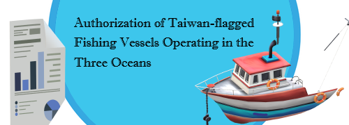 Authorization of Taiwan-flagged Fishing Vessels Operating in the Three Oceans - Open Link in New Window